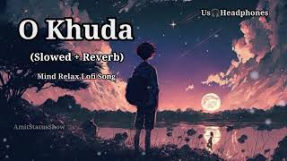 O khuda lofi song (Slowed +Reverb) mind relax song