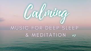 Calming Music For Deep Sleep \u0026 Meditation #7