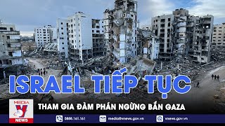 Israel tiếp tục tham gia đàm phán ngừng bắn Gaza - VNews