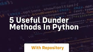 5 useful dunder methods in python