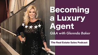 How to Become a Luxury Real Estate Agent with Glennda Baker (Plus Realtor Marketing Tips & Branding)