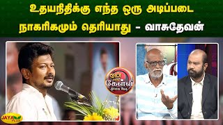 உதயநிதிக்கு எந்த ஒரு அடிப்படை நாகரிகமும் தெரியாது - வாசுதேவன் | Yean Endra Kelvi | Jaya plus