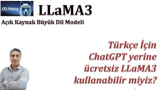 Türkçe için ChatGPT yerine ücretsiz Açık Kaynak Büyük Dil Modeli Meta AI LLaMA 3 kullanabilir mi?