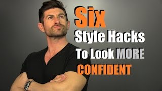 6 Style Hacks To Look MORE Confident INSTANTLY!