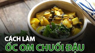 Hướng dẫn nấu món ốc om chuối đậu thơm ngon | VTC14