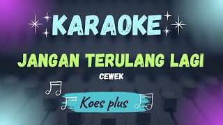 JANGAN BERULANG LAGI - KOES PLUS ( KARAOKE ) NADA CEWEK