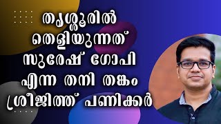 തൃശ്ശൂരിൽ തെളിയുന്നത് സുരേഷ് ഗോപി എന്ന തനി തങ്കം ശ്രീജിത്ത് പണിക്കർ