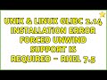 Unix & Linux: GLIBC 2.14 installation error: forced unwind support is required - RHEL 7.5