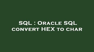 SQL : Oracle SQL convert HEX to char
