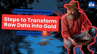 Data Management Secrets: Steps to Transform Raw Data into Gold