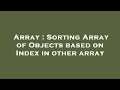 Array : Sorting Array of Objects based on Index in other array