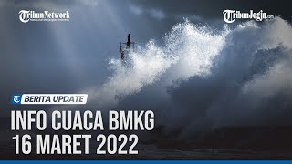 INFO CUACA BMKG 16 MARET 2022: WASPADA HUJAN LEBAT HINGGA ANGIN