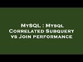 MySQL : Mysql Correlated Subquery vs Join performance