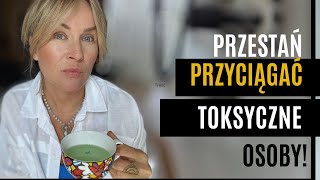 Dlaczego przyciągasz toksyczne osoby do swojego życia?