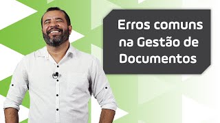 5 ERROS comuns NA GESTÃO DE DOCUMENTOS | Como evitar (2021)