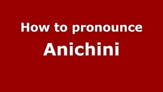 How to pronounce Anichini (Italian/Italy) - PronounceNames.com