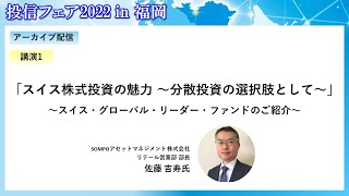 【アーカイブ配信】投信フェア2022 in 福岡 講演1：「スイス株式投資の魅力 ～分散投資の選択肢として～」～スイス・グローバル・リーダー・ファンドのご紹介～