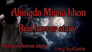 Ahingda Mirao khon/Real horror story/Manipuri horror story/Asengba thokhiba thoudok