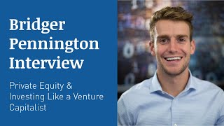 BRIDGER PENNINGTON INTERVIEW – Private Equity & Investing Like a Venture Capitalist