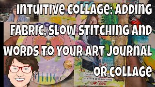 Intuitive Collage: Adding fabric, slow stitching and words to your art journal or collage