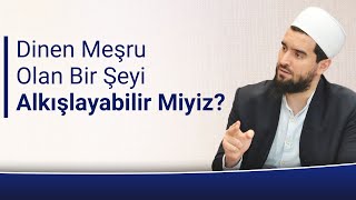 Abdulhamit Türkeri Hoca | Dinen Meşru Olan Bir Şeyi Alkışlayabilir Miyiz?