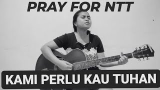 KAMI (NTT) PERLU KAU TUHAN || #prayforNTT