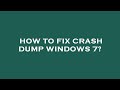 How to fix crash dump windows 7?