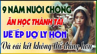 Nghe Rơi Nước Mắt: 9 NĂM NUÔI CHỒNG ĂN HỌC THÀNH TÀI CHỒNG TRỞ VỀ ÉP VỢ LY HÔN | Kể Chuyện Đêm Khuya