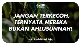 TERNYATA MEREKA BUKAN AHLUSUNNAH! - Ustadz Riyadh bin Badr Bajrey