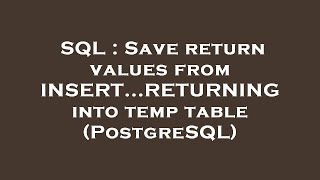 SQL : Save return values from INSERT...RETURNING into temp table (PostgreSQL)