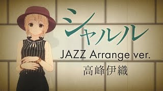 ♪シャルル-JAZZ Arrange ver.- 高峰伊織【歌ってみた】