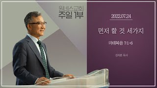 [원네스교회] 2022.07.24. 주일강단 1부 (먼저 할 것 세가지)