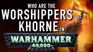 40 Facts and Lore on Khorne Worshippers in Warhammer 40K Khorne Cult