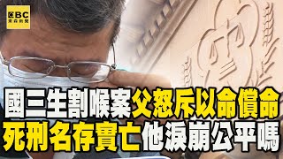 國三生遭割喉逝「父怒斥以命償命」！死刑名存實亡他淚崩：公平嗎@57ETFN