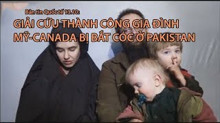 Tin nhanh Quốc tế 13.10: Giải cứu thành công gia đình Mỹ-Canada bị bắt cóc ở Pakistan