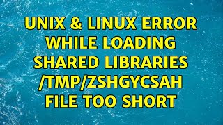 Unix & Linux: Error while loading shared libraries: /tmp/zshgYCSAH: file too short (2 Solutions!!)