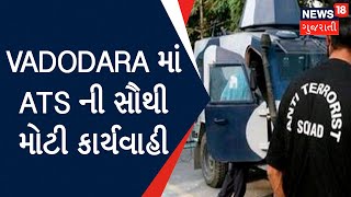 EXCLUSIVE : Vadodara માં ATS ની સૌથી મોટી કાર્યવાહી | Gujarat Crime News | News In Gujarati