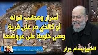 اسرار قول الله سبحانه وتعالى أو كالذي مر على قرية وهي خاوية على عروشها