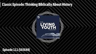 Podcast 111: Classic Episode: Thinking Biblically About History