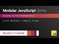 Class Methods and Memory Scope | Modular JavaScript Series