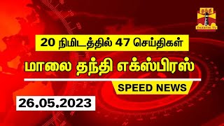 20 நிமிடத்தில் 47 செய்திகள்.. மாலை தந்தி செய்திகள் | Thanthi Evening News | Speed News (26.05.2023)