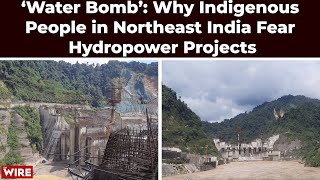 ‘Water Bomb’: Why Indigenous People in Northeast India Fear Hydropower Projects | Ground Report