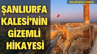 Şanlıurfa Kalesi’nin Gizemli Hikayesi | Geçmişin İzinde