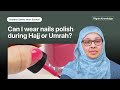 Can I wear nail polish during Hajj or Umrah?