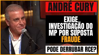 ANDRÉ CURY EXIGE INVESTIGAÇÃO DO MINISTÉRIO PÚBLICO SOBRE A SUPOSTA FRAUDE, RCE PODE CAIR?