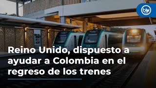 Reino Unido, dispuesto a ayudar a Colombia en el regreso de los trenes