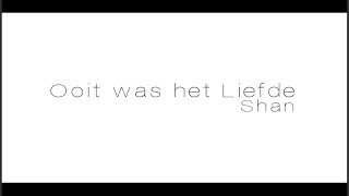 Shan - Ooit was het Liefde (Opdracht voor CKV)