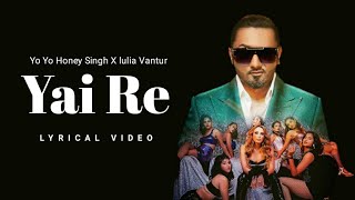 Yai Re LYRICS – Yo Yo Honey Singh | Iulia Vantur | Yo Yo Honey Singh Remake Song