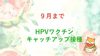 HPVワクチンのキャッチアップ接種は9月までです。