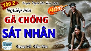 [Tập 2] NGHIỆP BÁO CỦA GÃ CHỒNG SÁT NHÂN: Cuộc đời bất hạnh của cô gái lấy phải gã chồng sát nhân